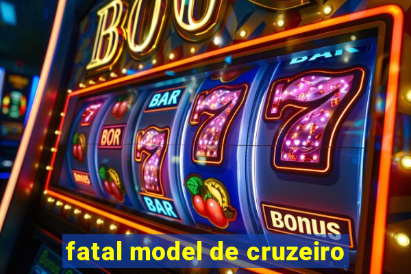 fatal model de cruzeiro